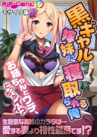 黒ギャル嫁妹に寝取られる俺 〜お姉ちゃんとウチ、どっちがイイ?〜 モザイク版【無料試聴】 11 k187afrnt09042pl
